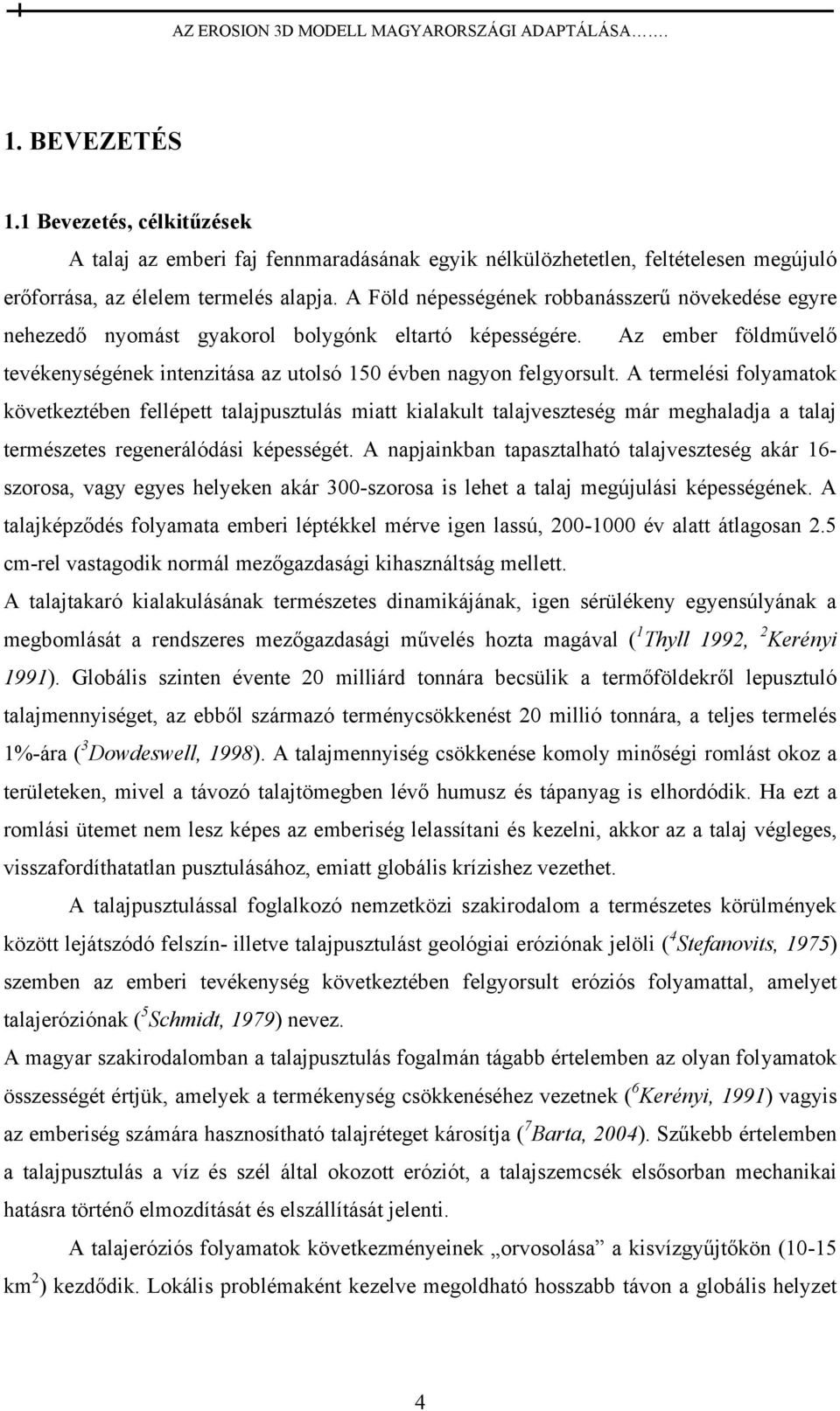 A termelési folyamatok következtében fellépett talajpusztulás miatt kialakult talajveszteség már meghaladja a talaj természetes regenerálódási képességét.