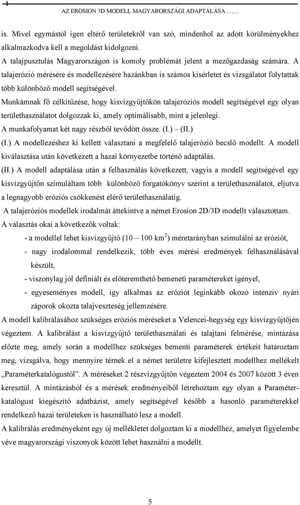 A talajerózió mérésére és modellezésére hazánkban is számos kísérletet és vizsgálatot folytattak több különböző modell segítségével.