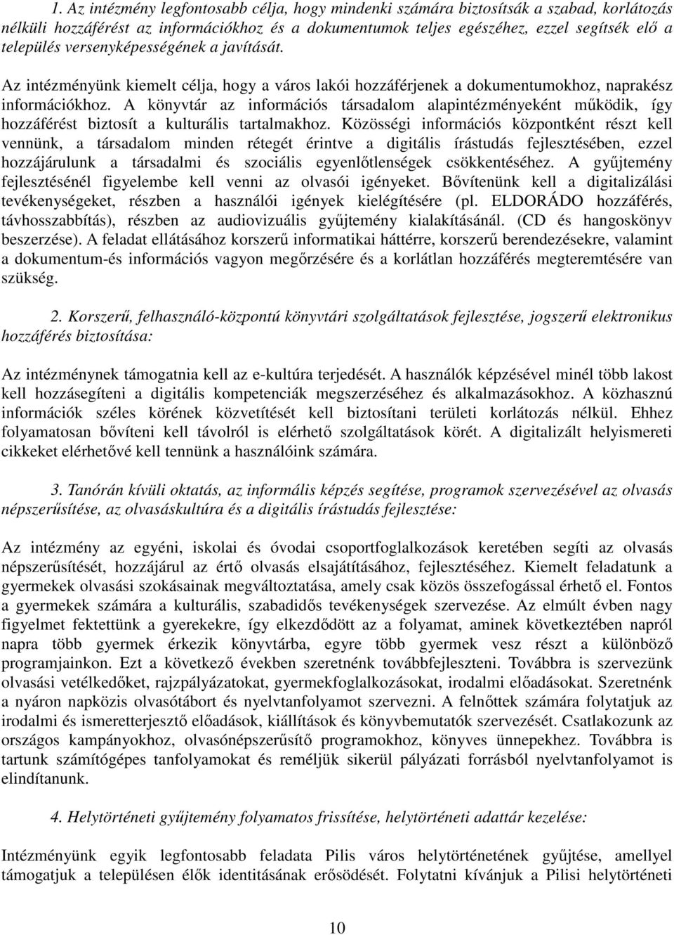 A könyvtár az információs társadalom alapintézményeként működik, így hozzáférést biztosít a kulturális tartalmakhoz.