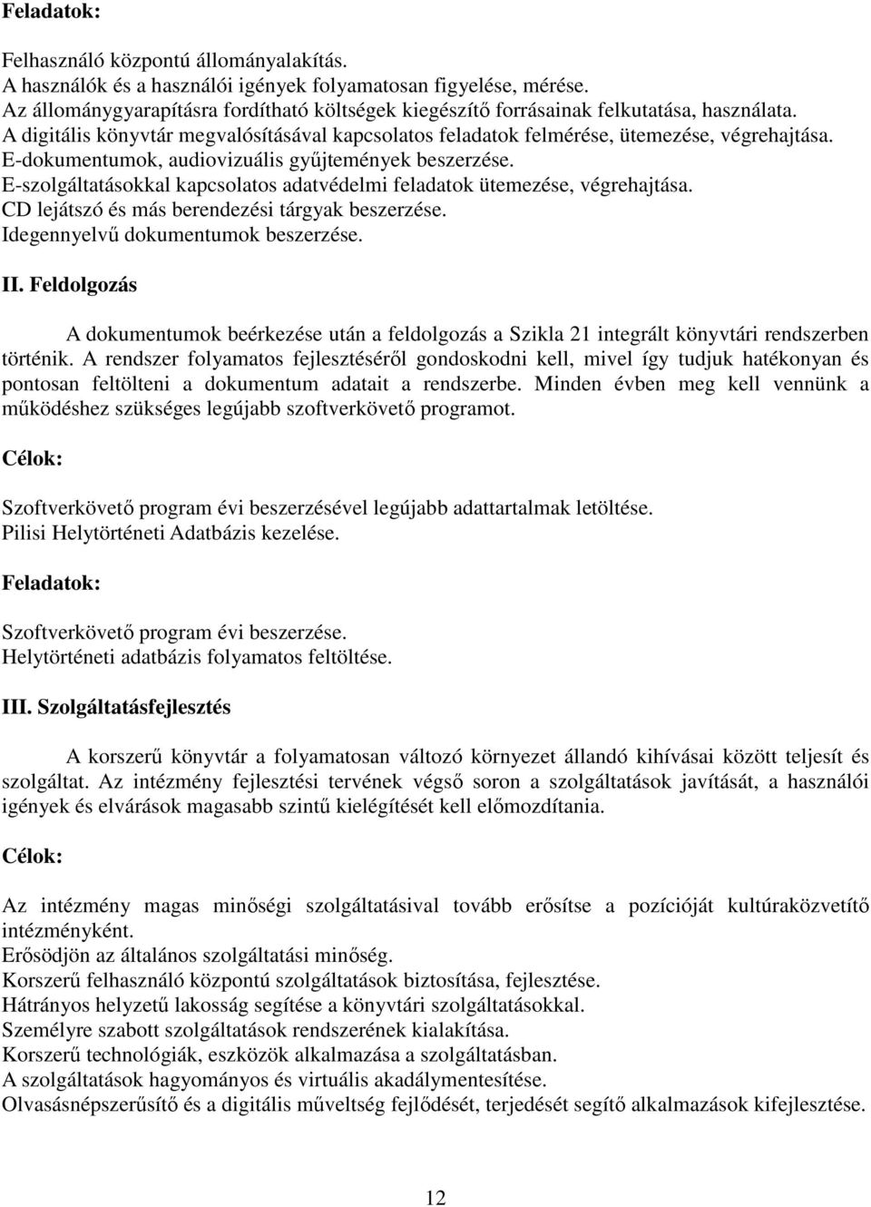 E-dokumentumok, audiovizuális gyűjtemények beszerzése. E-szolgáltatásokkal kapcsolatos adatvédelmi feladatok ütemezése, végrehajtása. CD lejátszó és más berendezési tárgyak beszerzése.