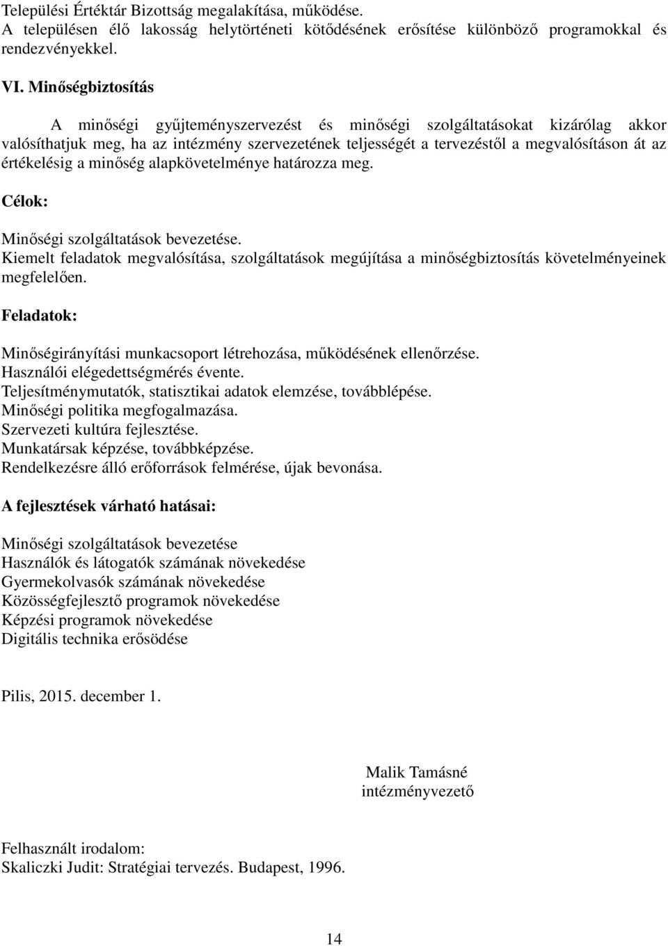 értékelésig a minőség alapkövetelménye határozza meg. Célok: Minőségi szolgáltatások bevezetése.