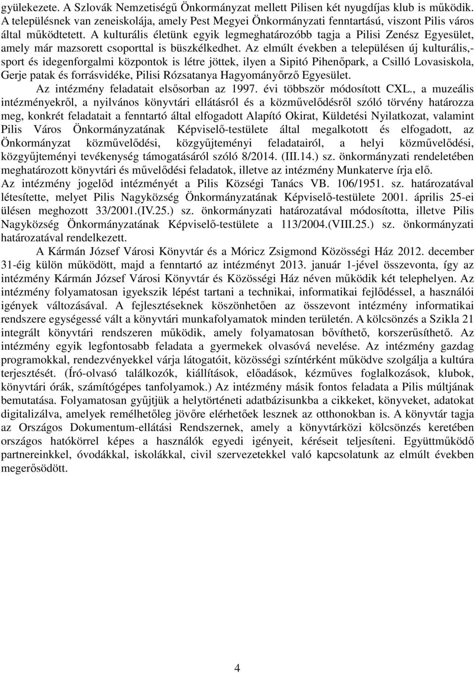 A kulturális életünk egyik legmeghatározóbb tagja a Pilisi Zenész Egyesület, amely már mazsorett csoporttal is büszkélkedhet.