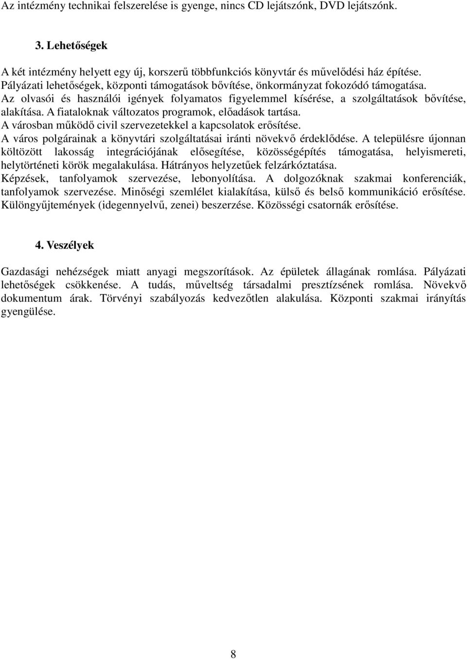 A fiataloknak változatos programok, előadások tartása. A városban működő civil szervezetekkel a kapcsolatok erősítése. A város polgárainak a könyvtári szolgáltatásai iránti növekvő érdeklődése.
