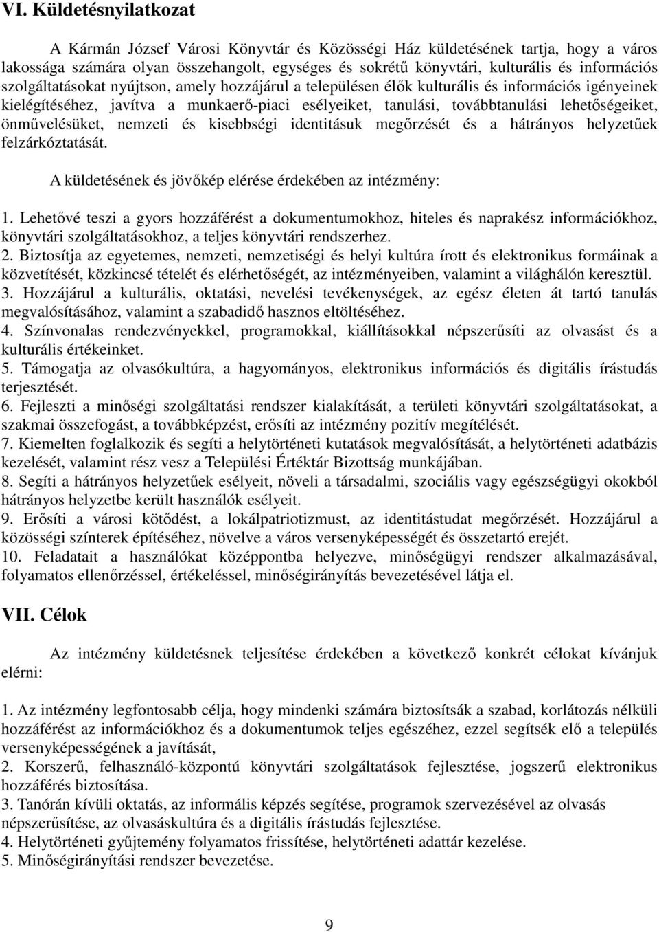 lehetőségeiket, önművelésüket, nemzeti és kisebbségi identitásuk megőrzését és a hátrányos helyzetűek felzárkóztatását. A küldetésének és jövőkép elérése érdekében az intézmény: 1.