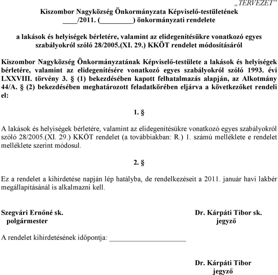 ) KKÖT rendelet módosításáról bérletére, valamint az elidegenítésére vonatkozó egyes szabályokról szóló 1993. évi LXXVIII. törvény 3. (1) bekezdésében kapott felhatalmazás alapján, az Alkotmány 44/A.