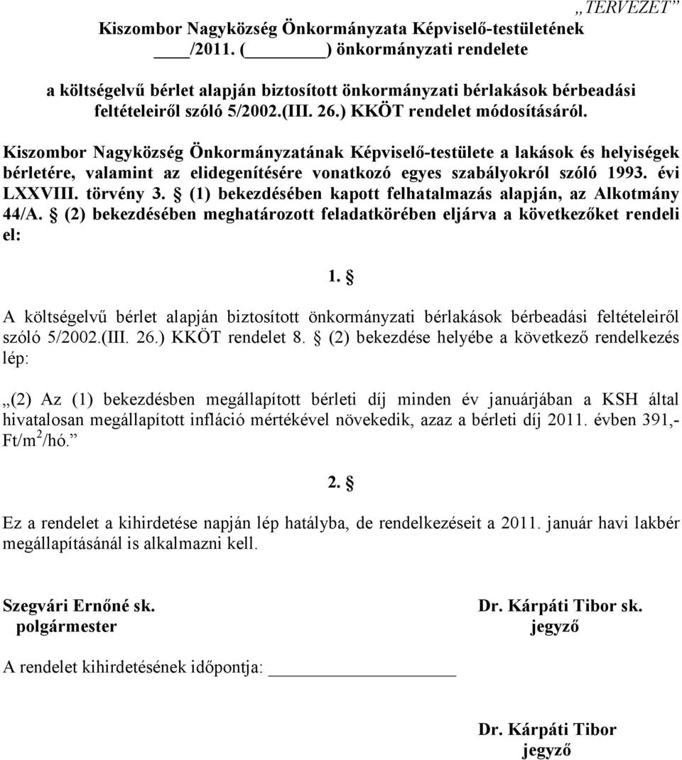 bérletére, valamint az elidegenítésére vonatkozó egyes szabályokról szóló 1993. évi LXXVIII. törvény 3. (1) bekezdésében kapott felhatalmazás alapján, az Alkotmány 44/A.