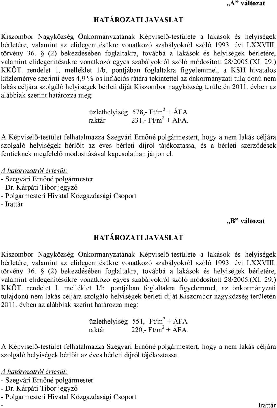 pontjában foglaltakra figyelemmel, a KSH hivatalos közleménye szerinti éves 4,9 %-os inflációs rátára tekintettel az önkormányzati tulajdonú nem lakás céljára szolgáló helyiségek bérleti díját