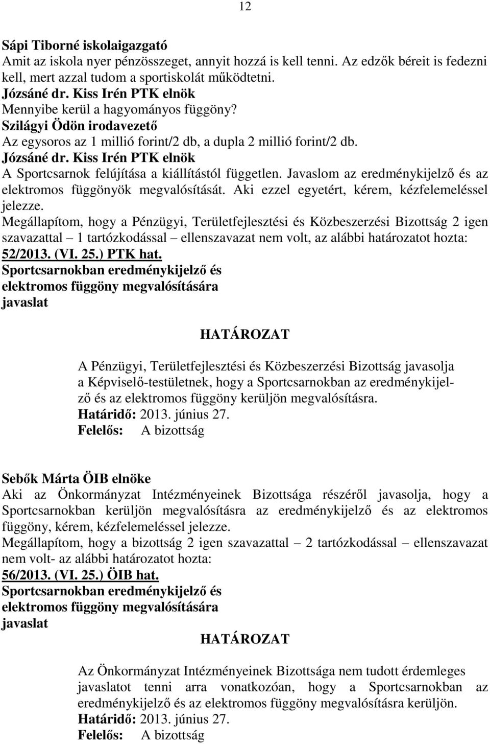 Javaslom az eredménykijelzı és az elektromos függönyök megvalósítását. Aki ezzel egyetért, kérem, kézfelemeléssel jelezze.