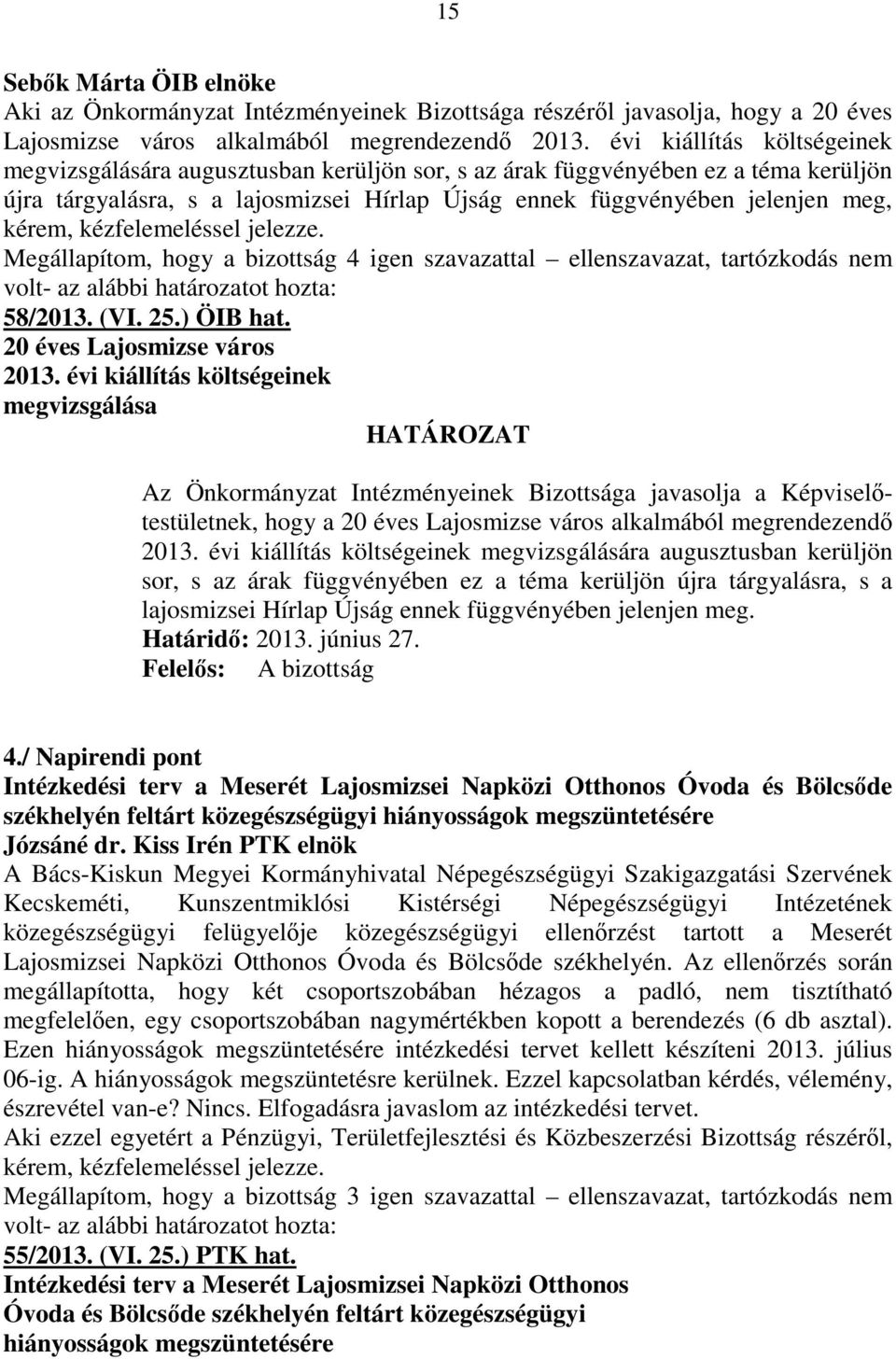 kézfelemeléssel jelezze. Megállapítom, hogy a bizottság 4 igen szavazattal ellenszavazat, tartózkodás nem 58/2013. (VI. 25.) ÖIB hat. 20 éves Lajosmizse város 2013.