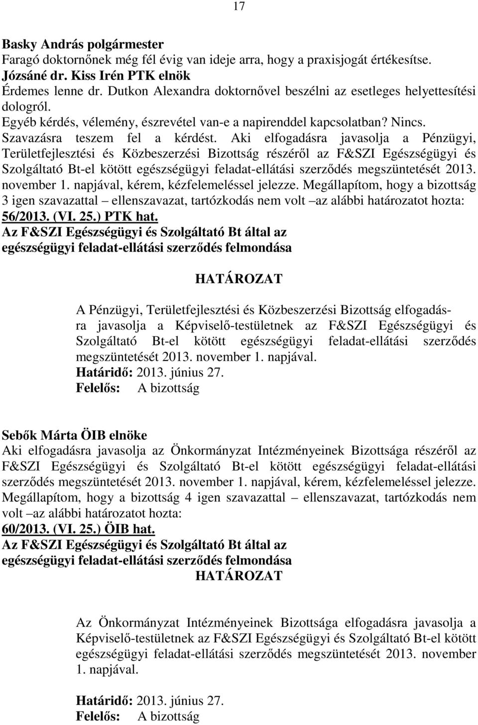 Aki elfogadásra javasolja a Pénzügyi, Területfejlesztési és Közbeszerzési Bizottság részérıl az F&SZI Egészségügyi és Szolgáltató Bt-el kötött egészségügyi feladat-ellátási szerzıdés megszüntetését