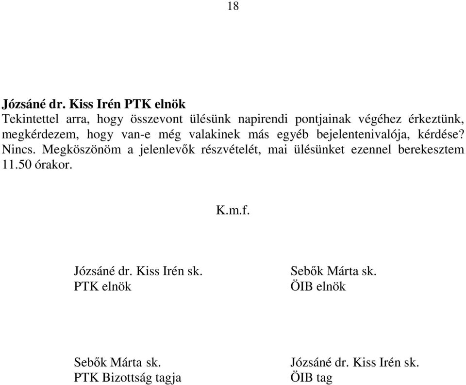 Megköszönöm a jelenlevık részvételét, mai ülésünket ezennel berekesztem 11.50 órakor. K.m.f.