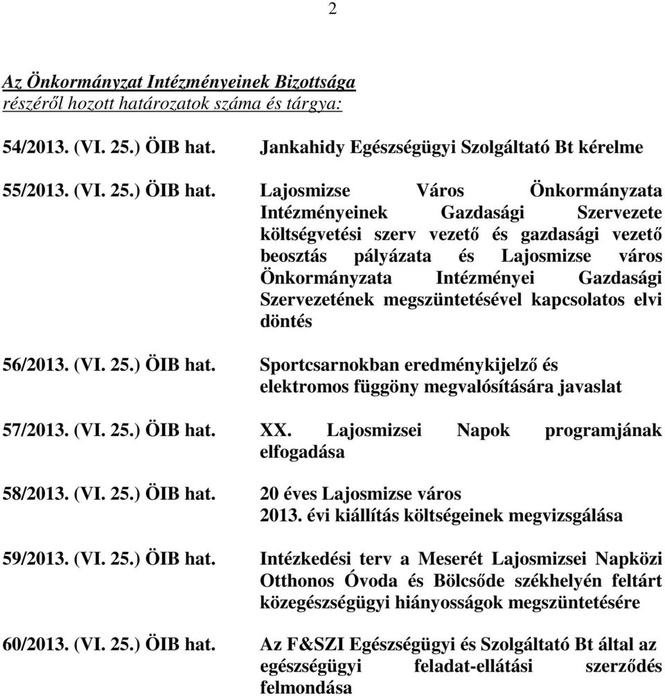 Lajosmizse Város Önkormányzata Intézményeinek Gazdasági Szervezete költségvetési szerv vezetı és gazdasági vezetı beosztás pályázata és Lajosmizse város Önkormányzata Intézményei Gazdasági