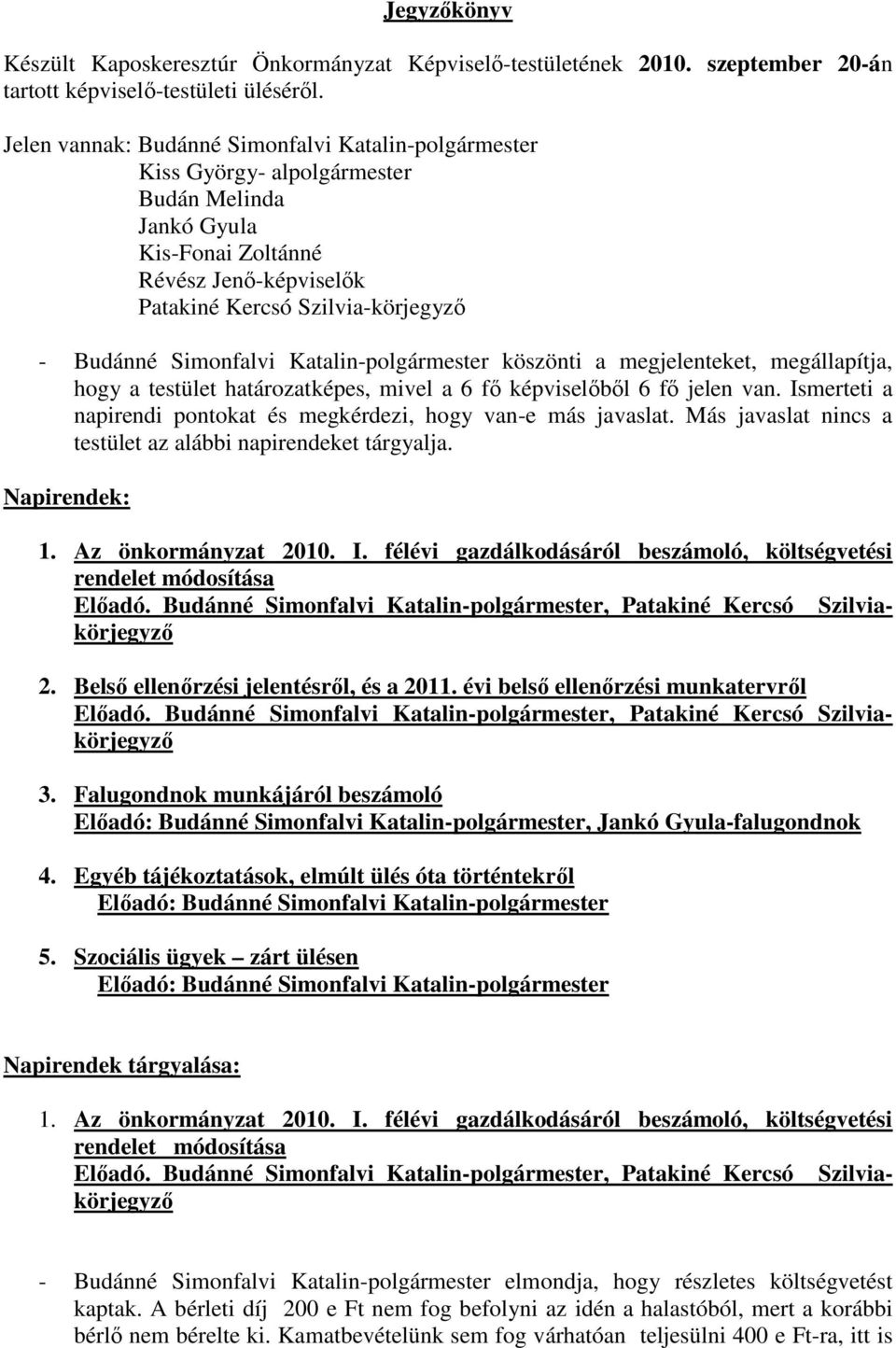 Simonfalvi Katalin-polgármester köszönti a megjelenteket, megállapítja, hogy a testület határozatképes, mivel a 6 fı képviselıbıl 6 fı jelen van.