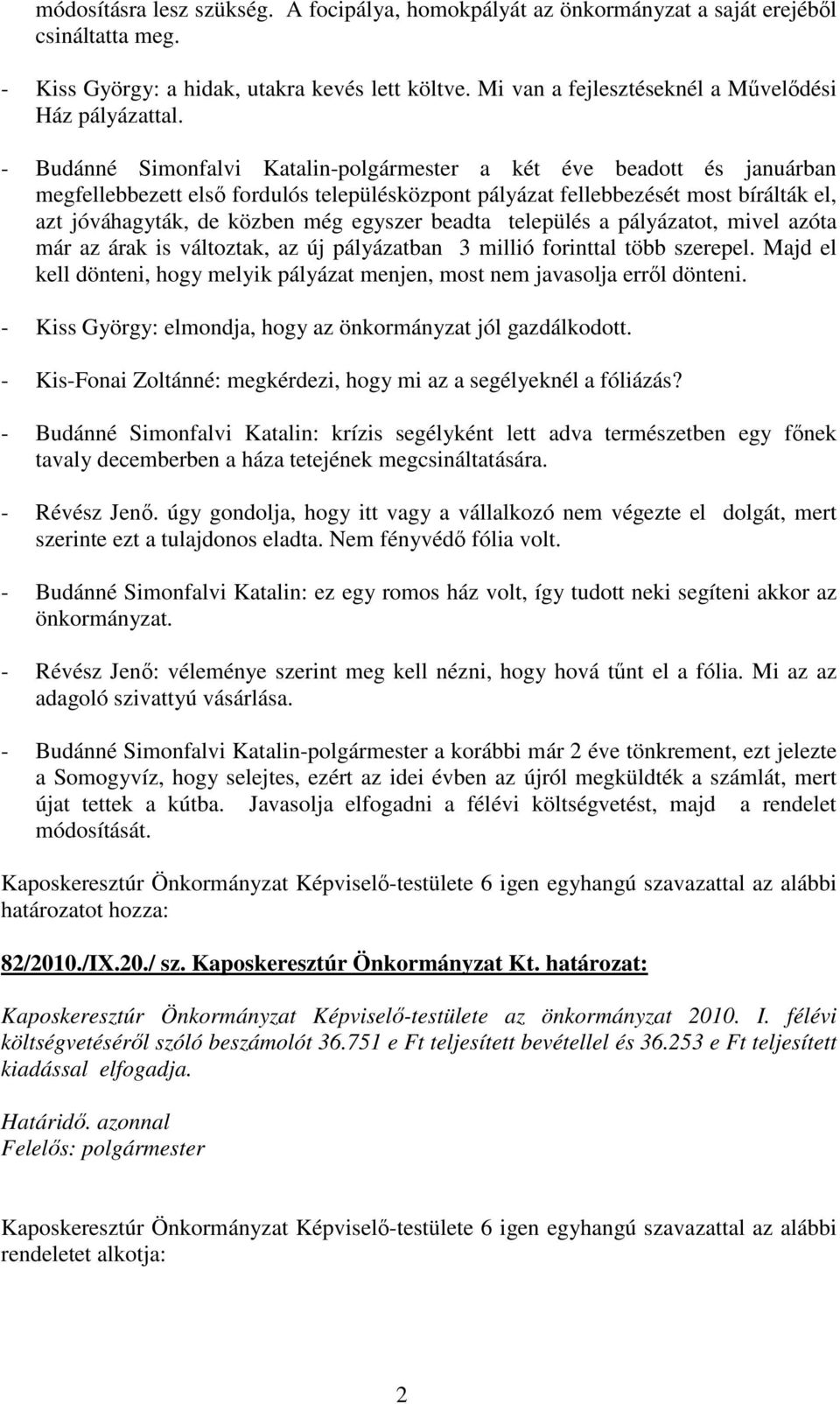- Budánné Simonfalvi Katalin-polgármester a két éve beadott és januárban megfellebbezett elsı fordulós településközpont pályázat fellebbezését most bírálták el, azt jóváhagyták, de közben még egyszer