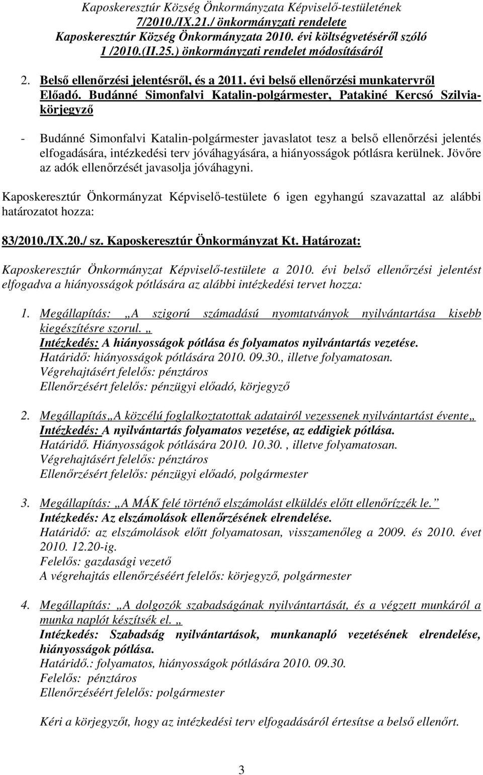 Budánné Simonfalvi Katalin-polgármester, Patakiné Kercsó Szilviakörjegyzı - Budánné Simonfalvi Katalin-polgármester javaslatot tesz a belsı ellenırzési jelentés elfogadására, intézkedési terv