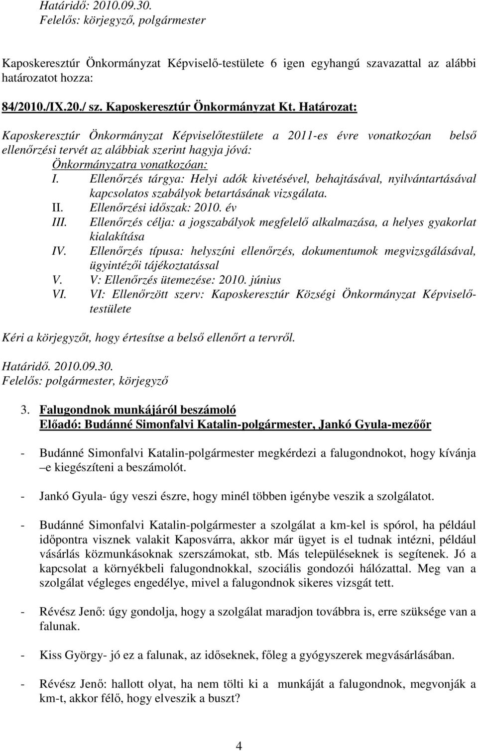 Ellenırzés tárgya: Helyi adók kivetésével, behajtásával, nyilvántartásával kapcsolatos szabályok betartásának vizsgálata. II. Ellenırzési idıszak: 2010. év III.