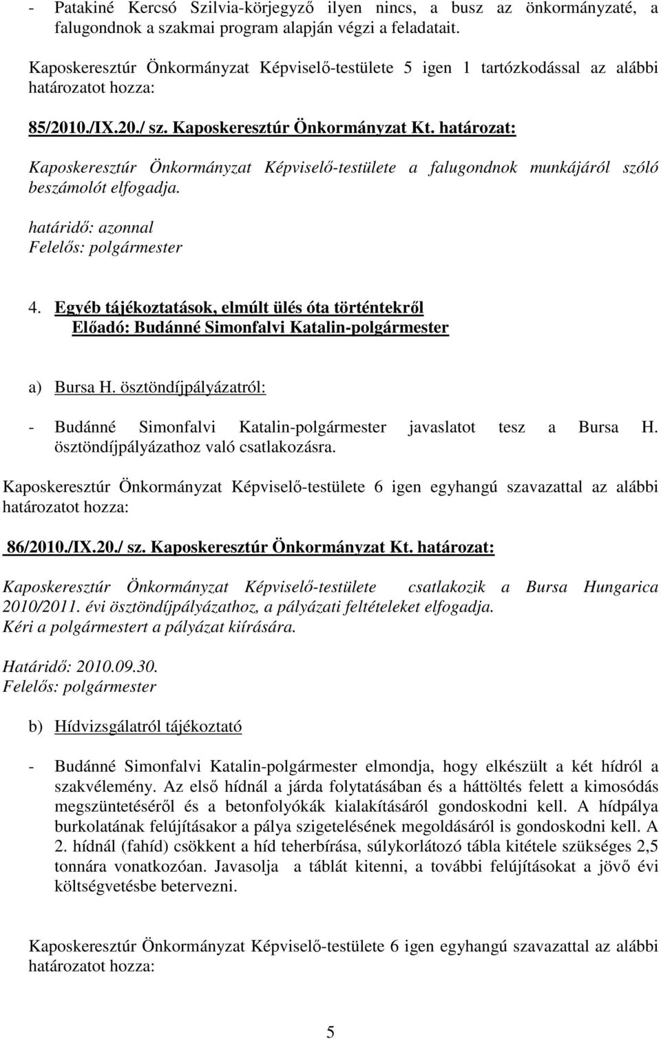 határozat: Kaposkeresztúr Önkormányzat Képviselı-testülete a falugondnok munkájáról szóló beszámolót elfogadja. határidı: azonnal 4.