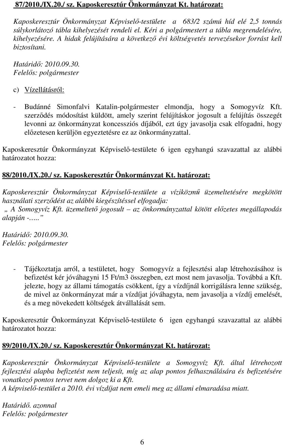 c) Vízellátásról: - Budánné Simonfalvi Katalin-polgármester elmondja, hogy a Somogyvíz Kft.