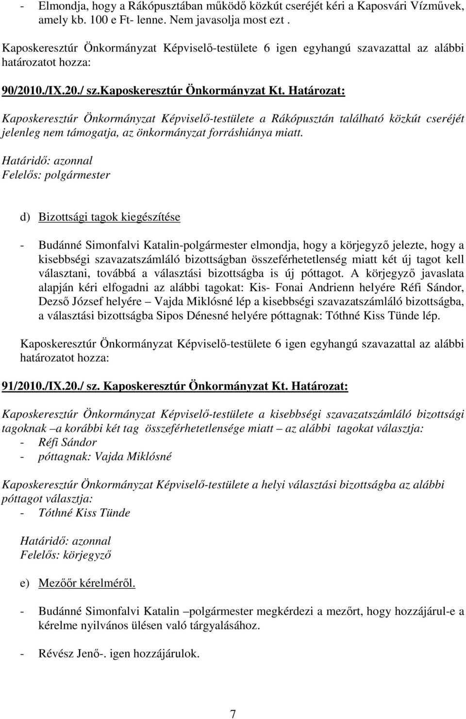 Határidı: azonnal d) Bizottsági tagok kiegészítése - Budánné Simonfalvi Katalin-polgármester elmondja, hogy a körjegyzı jelezte, hogy a kisebbségi szavazatszámláló bizottságban összeférhetetlenség