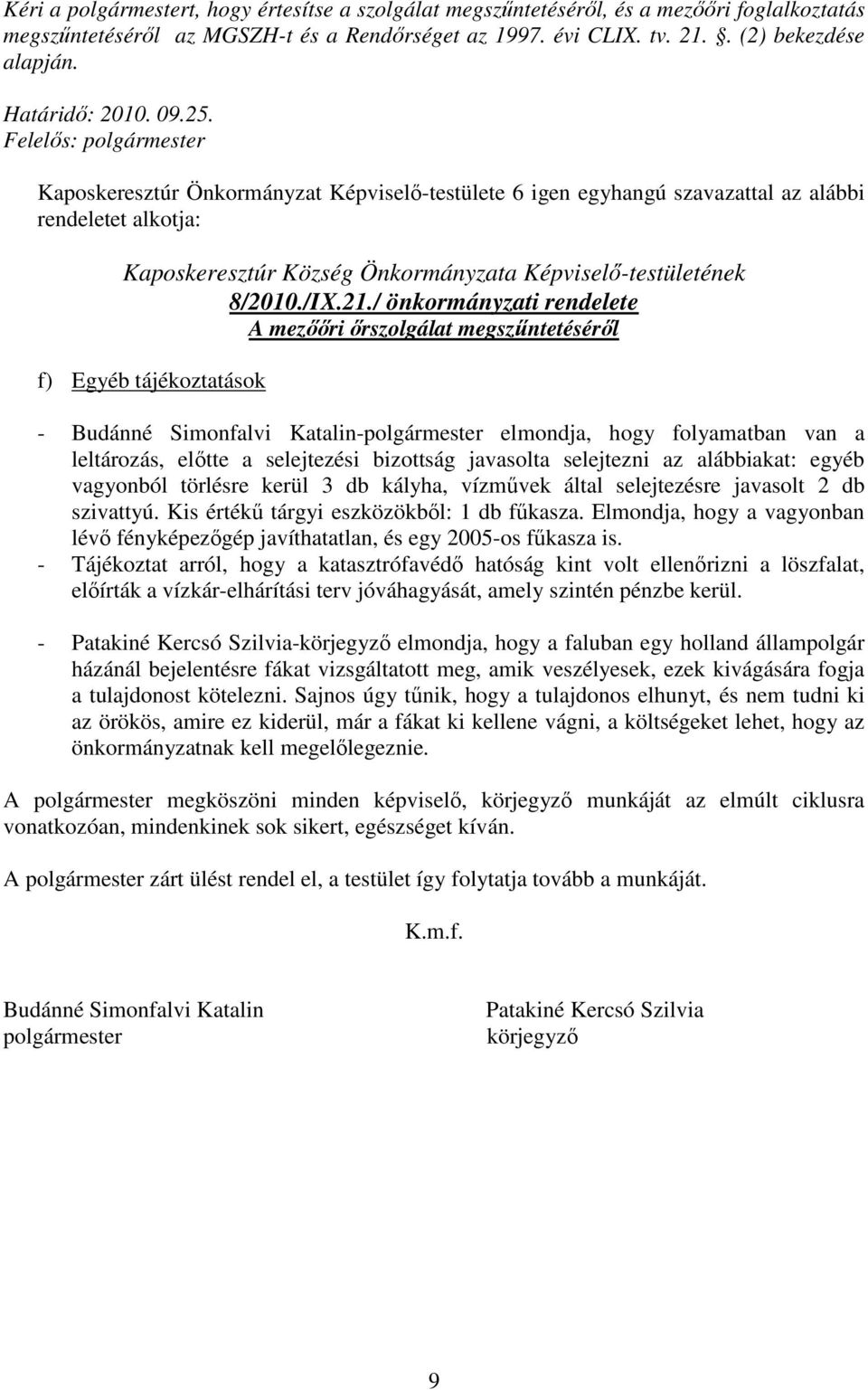 / önkormányzati rendelete A mezııri ırszolgálat megszőntetésérıl f) Egyéb tájékoztatások - Budánné Simonfalvi Katalin-polgármester elmondja, hogy folyamatban van a leltározás, elıtte a selejtezési
