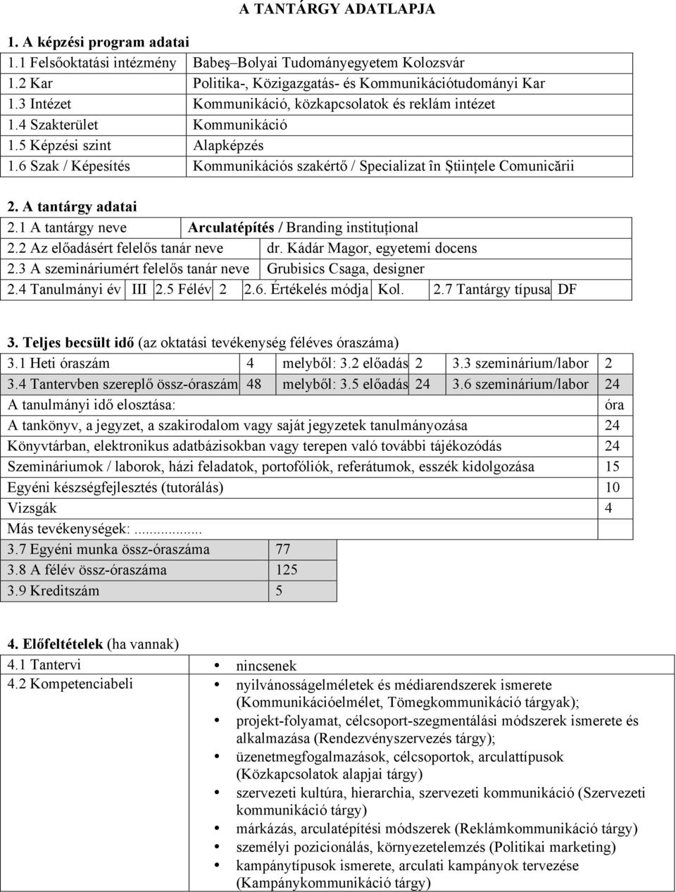 A tantárgy adatai 2.1 A tantárgy neve Arculatépítés / Branding instituțional 2.2 Az előadásért felelős tanár neve dr. Kádár Magor, egyetemi docens 2.
