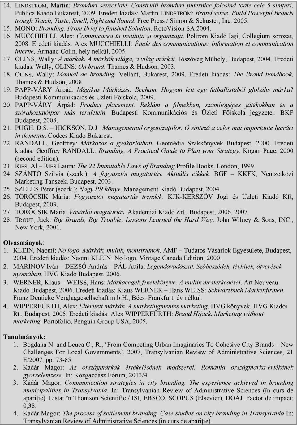 MUCCHIELLI, Alex: Comunicarea în instituţii şi organizaţii. Polirom Kiadó Iaşi, Collegium sorozat, 2008.