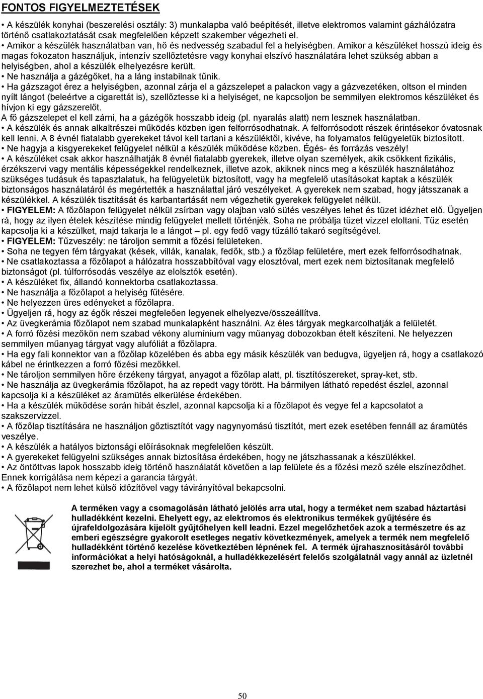 Amikor a készüléket hosszú ideig és magas fokozaton használjuk, intenzív szell ztetésre vagy konyhai elszívó használatára lehet szükség abban a helyiségben, ahol a készülék elhelyezésre került.