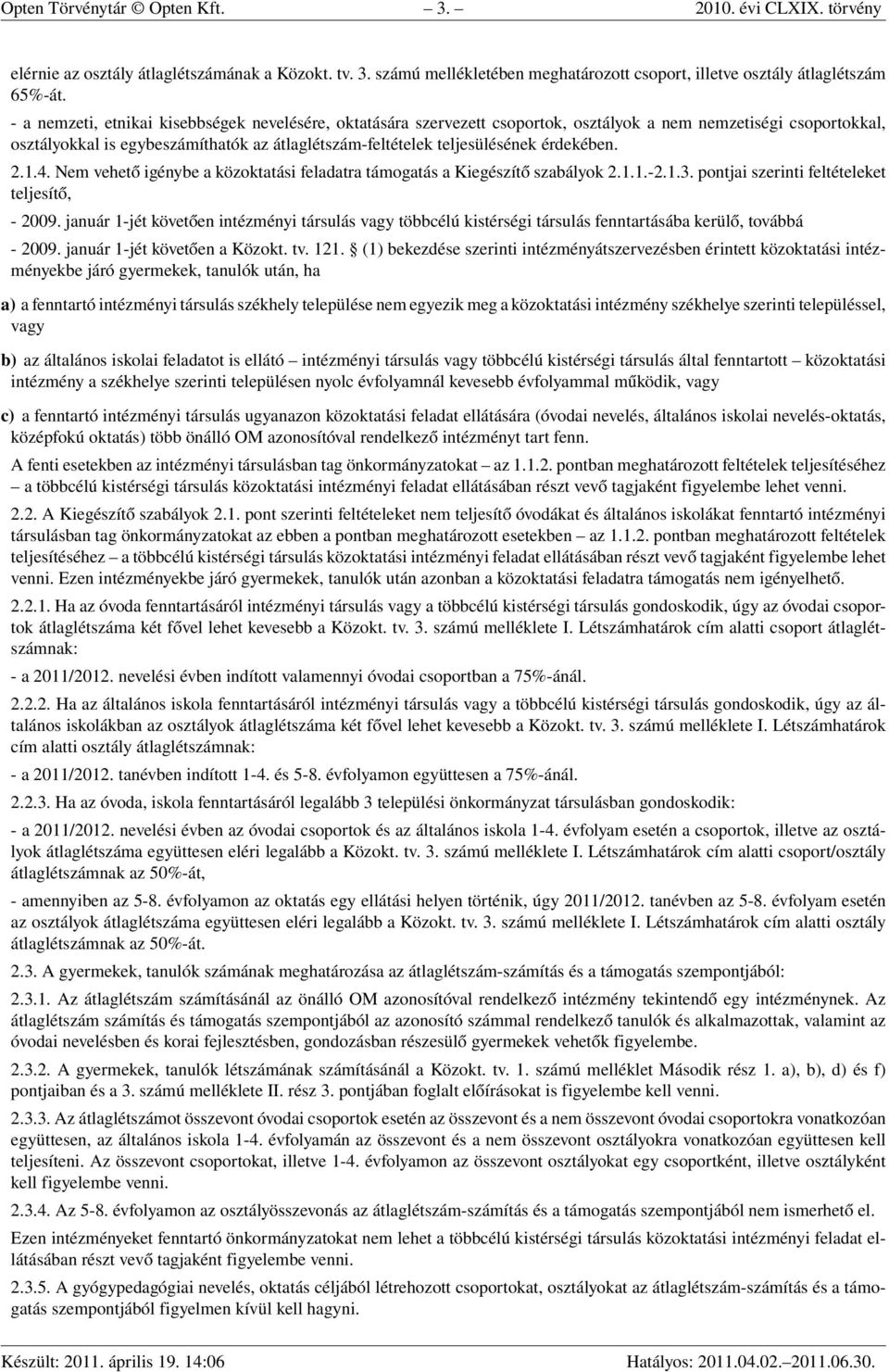 érdekében. 2.1.4. Nem vehető igénybe a közoktatási feladatra támogatás a Kiegészítő szabályok 2.1.1.-2.1.3. pontjai szerinti feltételeket teljesítő, - 2009.