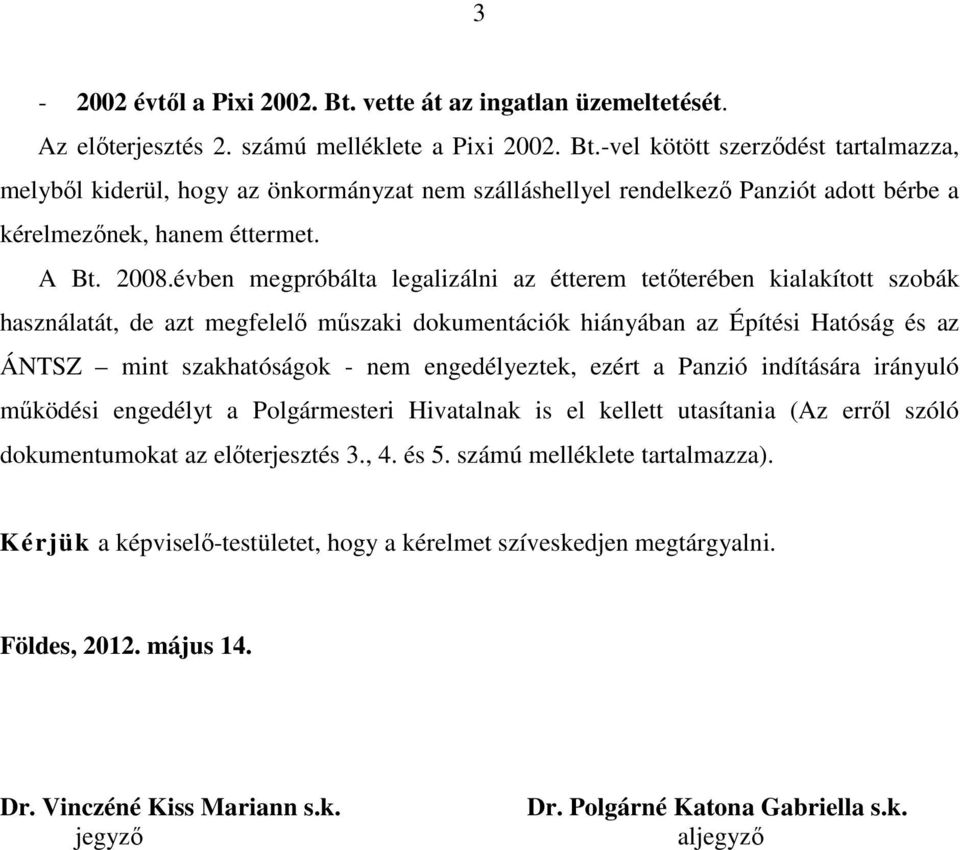 évben megpróbálta legalizálni az étterem tetőterében kialakított szobák használatát, de azt megfelelő műszaki dokumentációk hiányában az Építési Hatóság és az ÁNTSZ mint szakhatóságok - nem