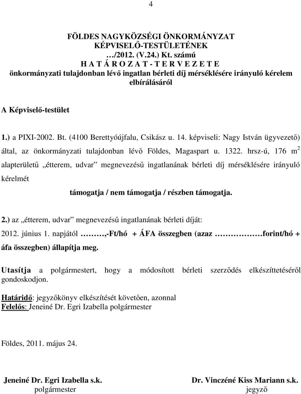 (4100 Berettyóújfalu, Csikász u. 14. képviseli: Nagy István ügyvezető) által, az önkormányzati tulajdonban lévő Földes, Magaspart u. 1322.