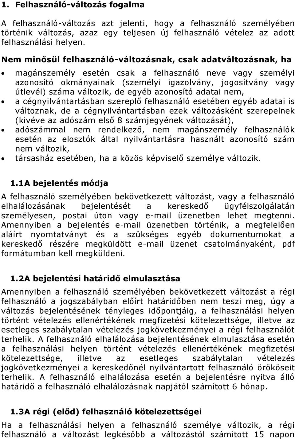 változik, de egyéb azonosító adatai nem, a cégnyilvántartásban szereplő felhasználó esetében egyéb adatai is változnak, de a cégnyilvántartásban ezek változásként szerepelnek (kivéve az adószám első