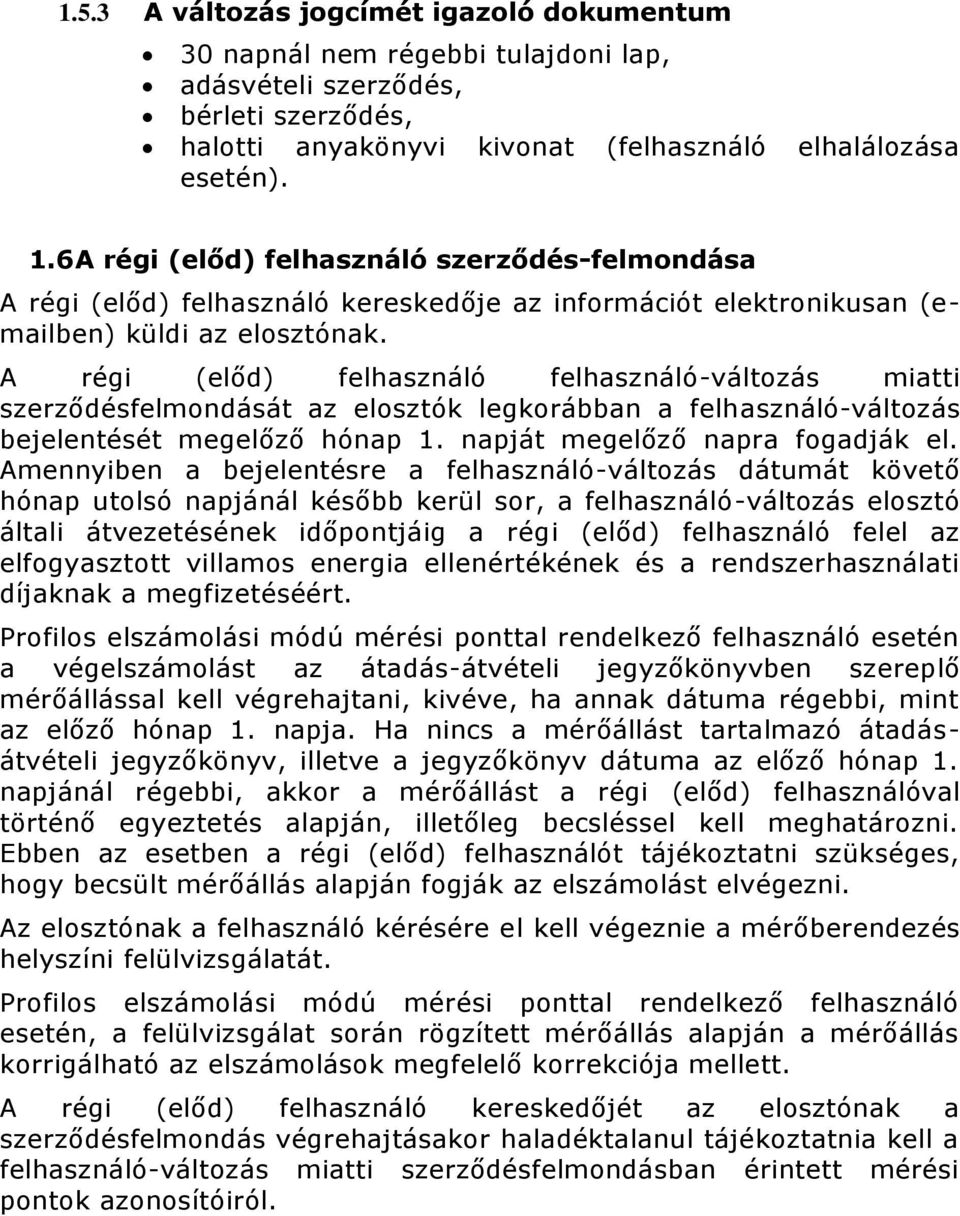 A régi (előd) felhasználó felhasználó-változás miatti szerződésfelmondását az elosztók legkorábban a felhasználó-változás bejelentését megelőző hónap 1. napját megelőző napra fogadják el.