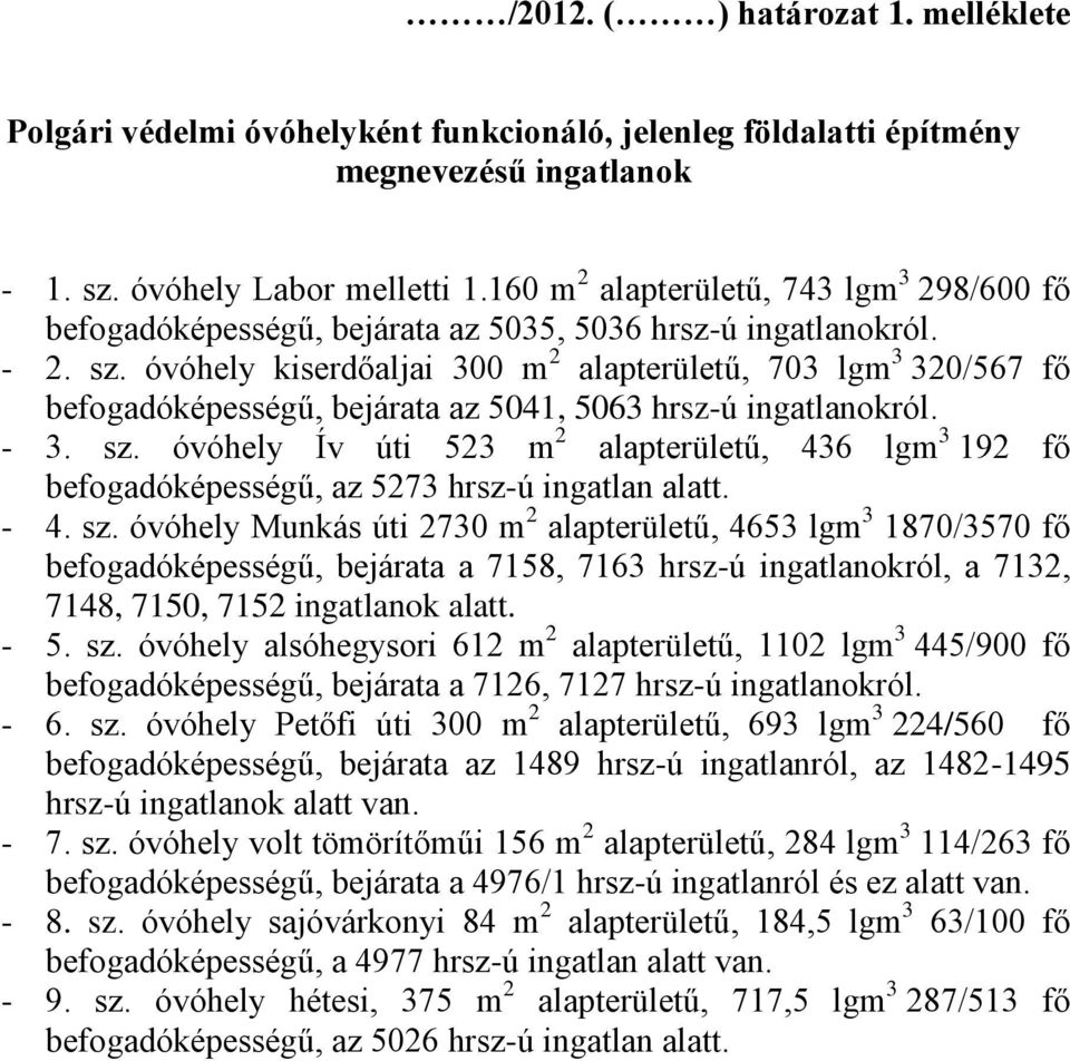 óvóhely kiserdőaljai 300 m 2 alapterületű, 703 lgm 3 320/567 fő befogadóképességű, bejárata az 5041, 5063 hrsz-ú ingatlanokról. - 3. sz.