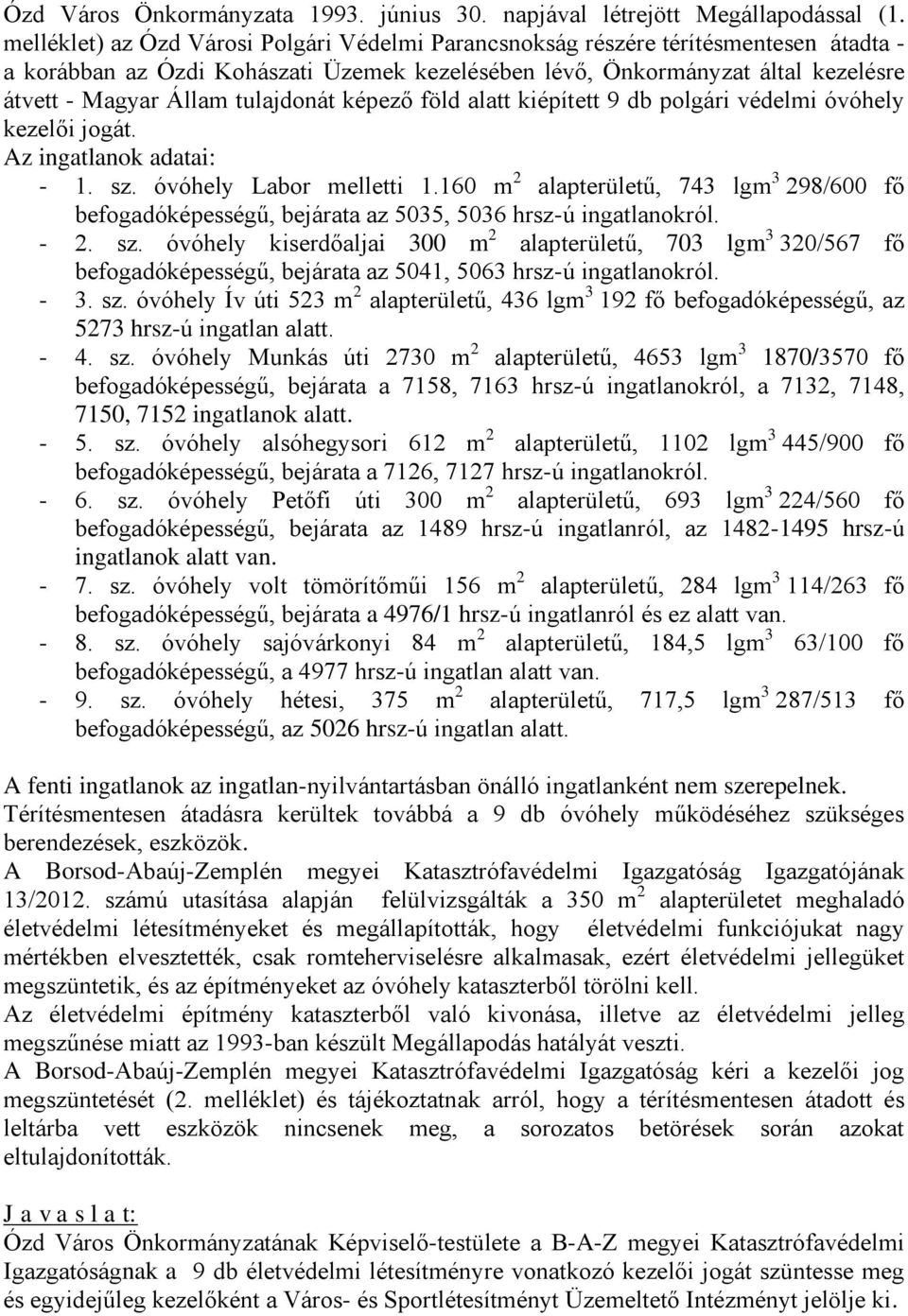 tulajdonát képező föld alatt kiépített 9 db polgári védelmi óvóhely kezelői jogát. Az ingatlanok adatai: - 1. sz. óvóhely Labor melletti 1.