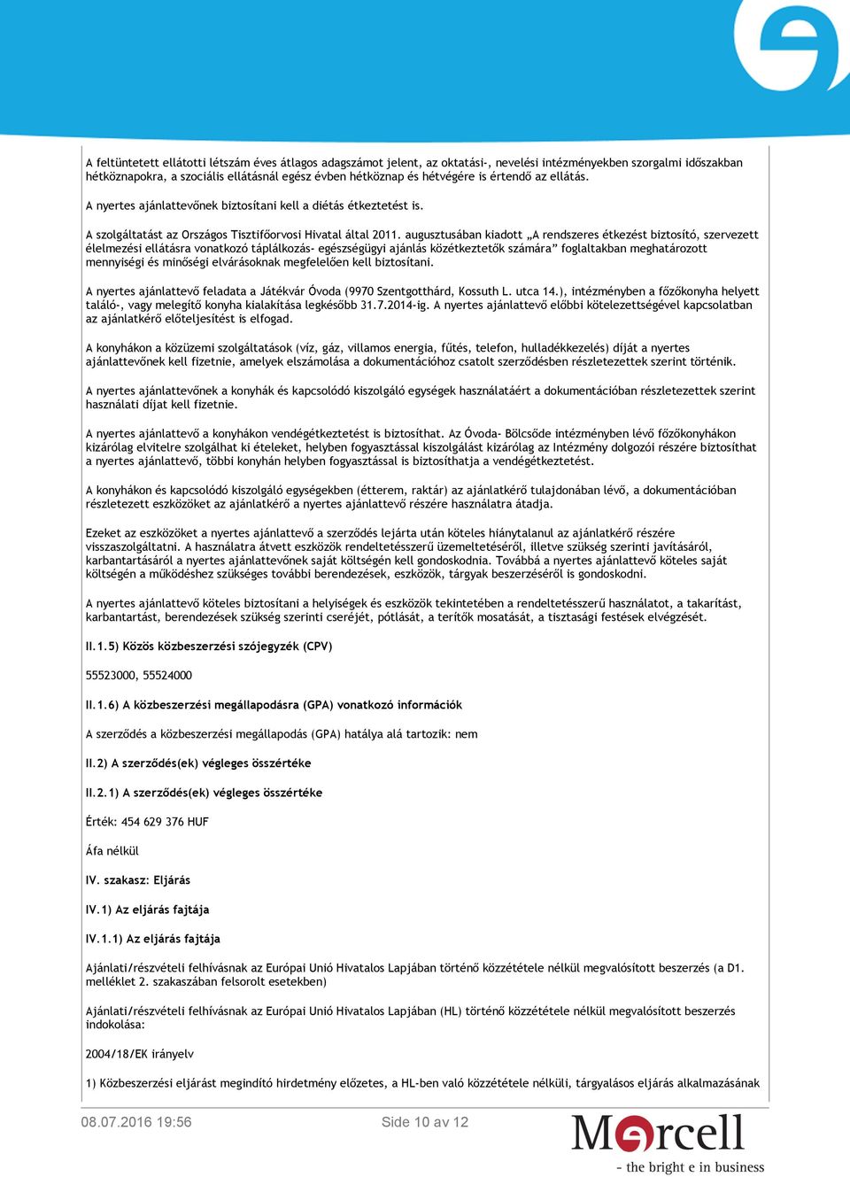 augusztusában kiadott A rendszeres étkezést biztosító, szervezett élelmezési ellátásra vonatkozó táplálkozás- egészségügyi ajánlás közétkeztetők számára foglaltakban meghatározott mennyiségi és