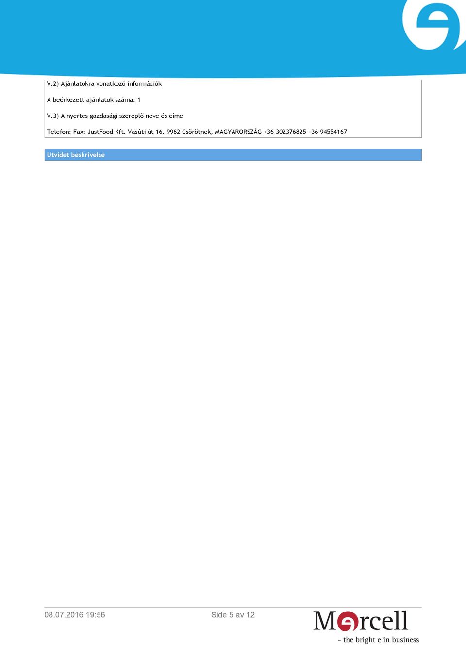 3) A nyertes gazdasági szereplő neve és címe Telefon: Fax: