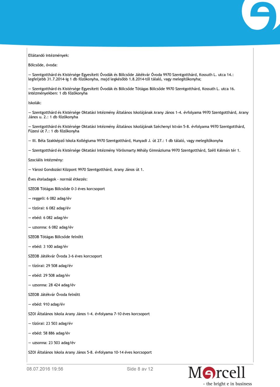 intézményekben: 1 db főzőkonyha Iskolák: Szentgotthárd és Kistérsége Oktatási Intézmény Általános Iskolájának Arany János 1-4. évfolyama 9970 Szentgotthárd, Arany János u. 2.