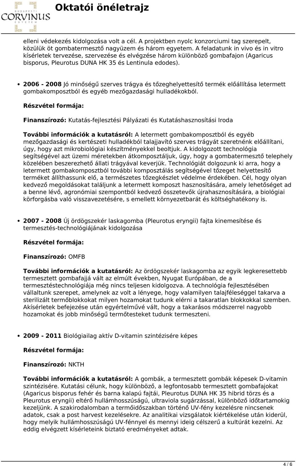 2006-2008 Jó minőségű szerves trágya és tőzeghelyettesítő termék előállítása letermett gombakomposztból és egyéb mezőgazdasági hulladékokból.