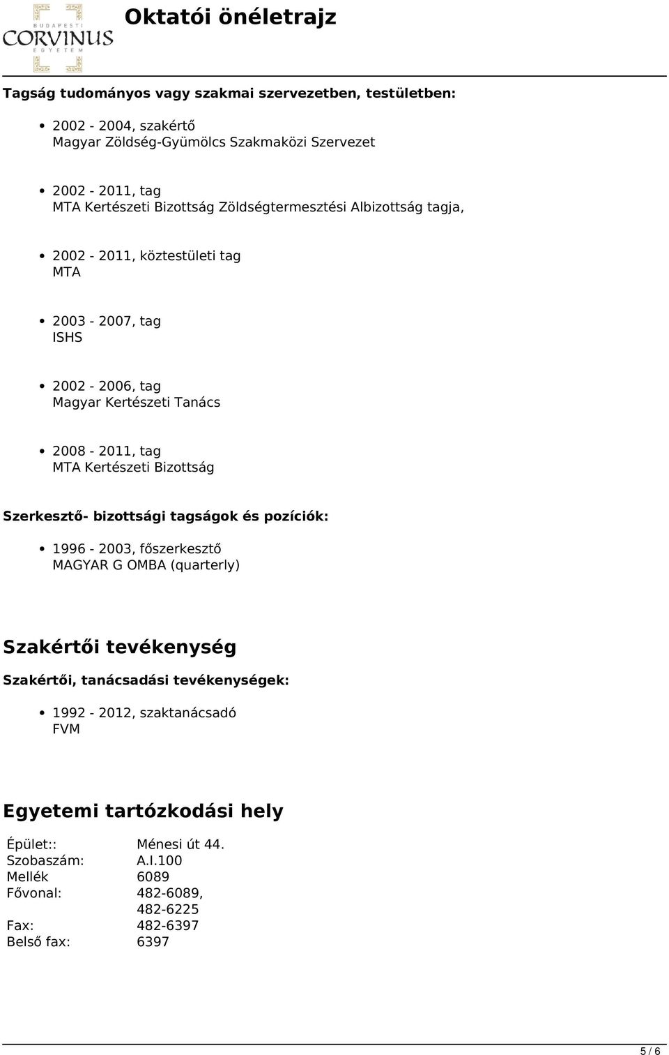 Bizottság Szerkesztő- bizottsági tagságok és pozíciók: 1996-2003, főszerkesztő MAGYAR G OMBA (quarterly) Szakértői tevékenység Szakértői, tanácsadási tevékenységek: