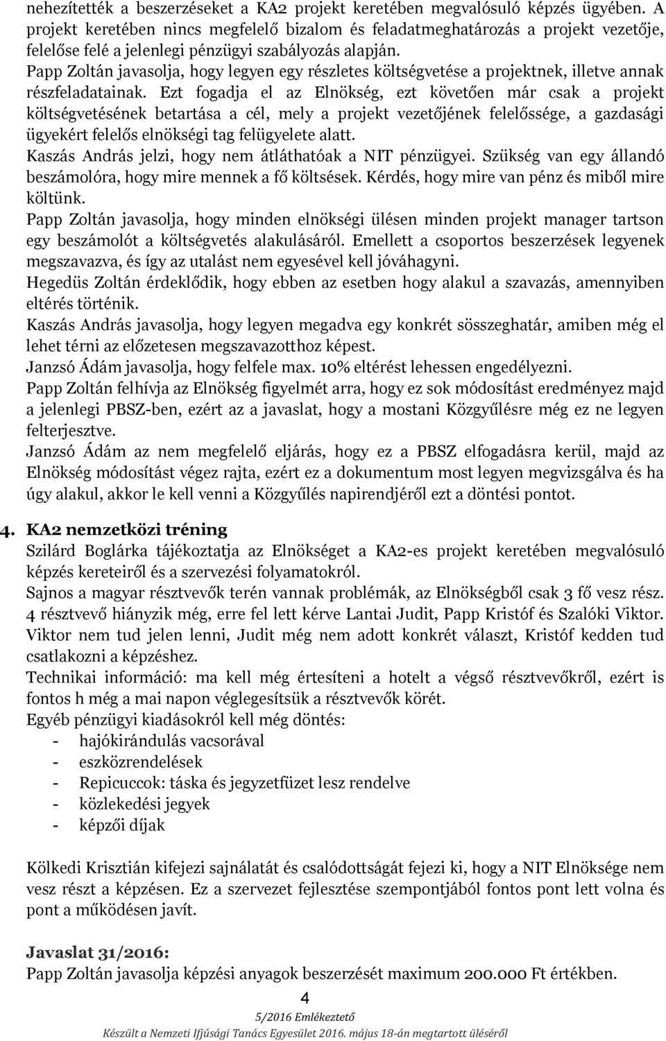 Papp Zoltán javasolja, hogy legyen egy részletes költségvetése a projektnek, illetve annak részfeladatainak.