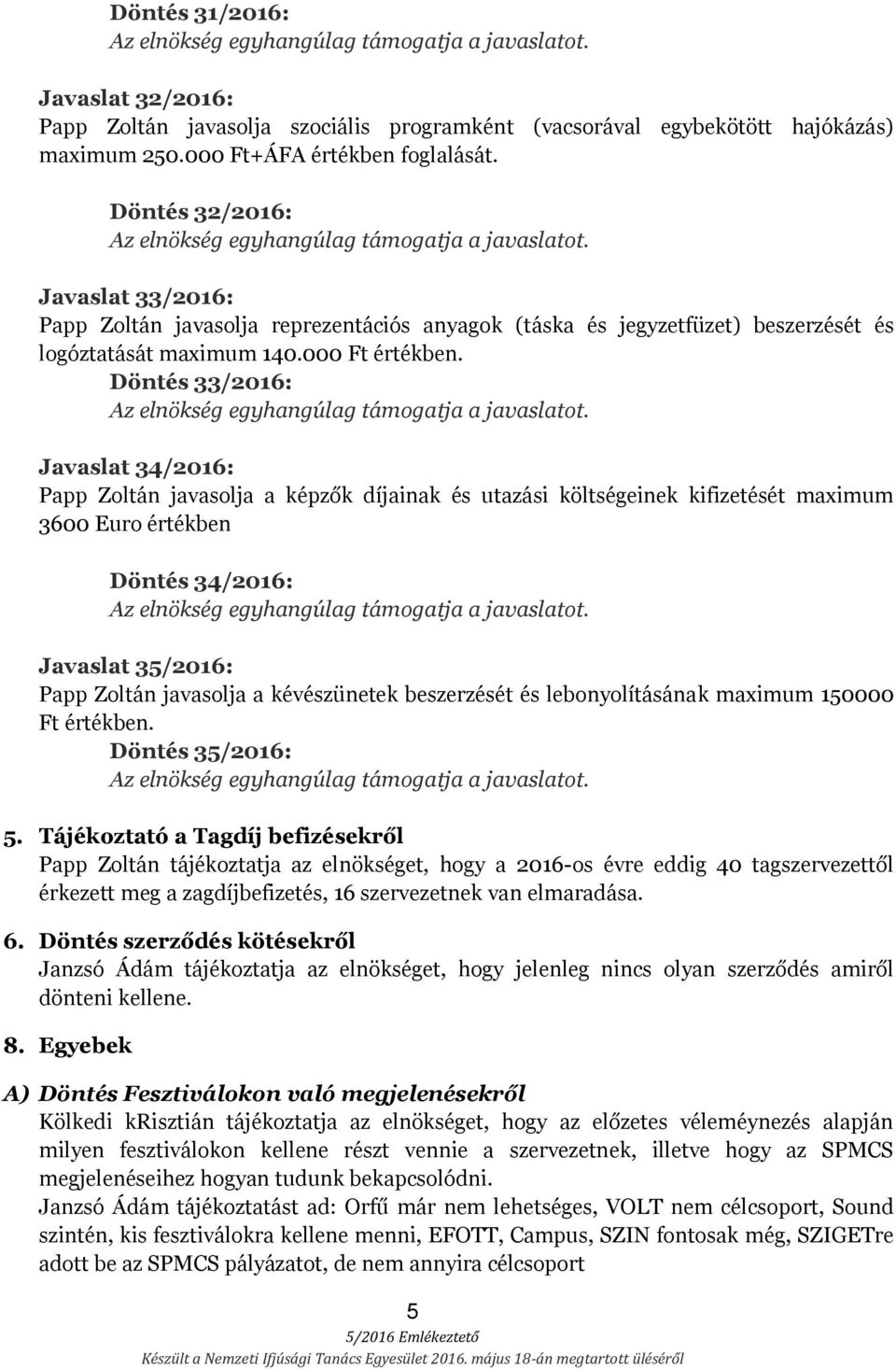 Döntés 33/2016: Javaslat 34/2016: Papp Zoltán javasolja a képzők díjainak és utazási költségeinek kifizetését maximum 3600 Euro értékben Döntés 34/2016: Javaslat 35/2016: Papp Zoltán javasolja a