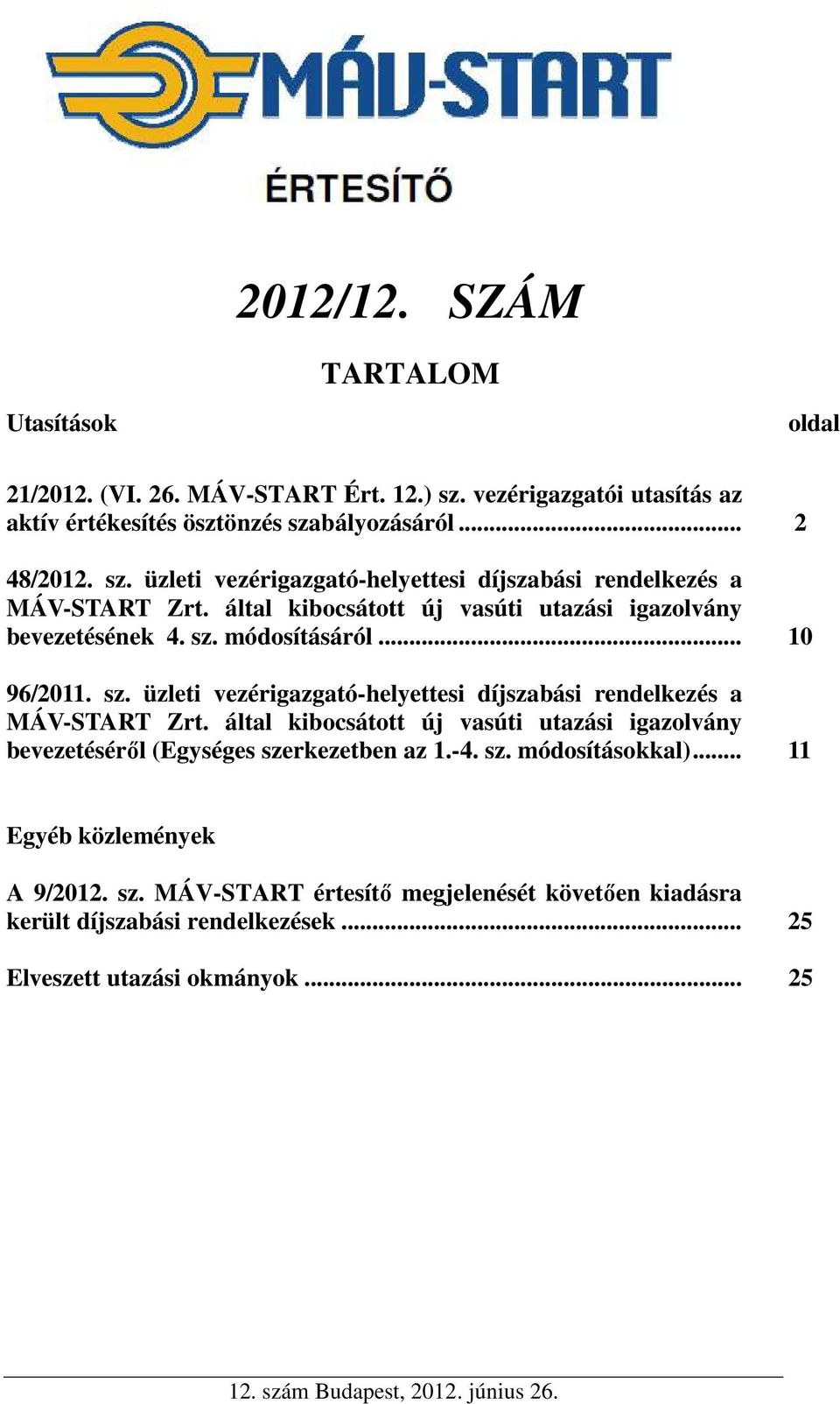 által kibocsátott új vasúti utazási igazolvány bevezetéséről (Egységes szerkezetben az 1.-4. sz. módosításokkal)... 11 Egyéb közlemények A 9/2012. sz. MÁV-START értesítő megjelenését követően kiadásra került díjszabási rendelkezések.