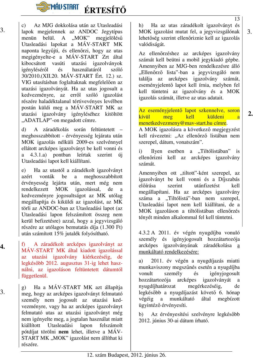 használatáról szóló 30/2010.(XII.20. MÁV-START Ért. 12.) sz. VIG utasításban foglaltaknak megfelelően az utazási igazolványát.