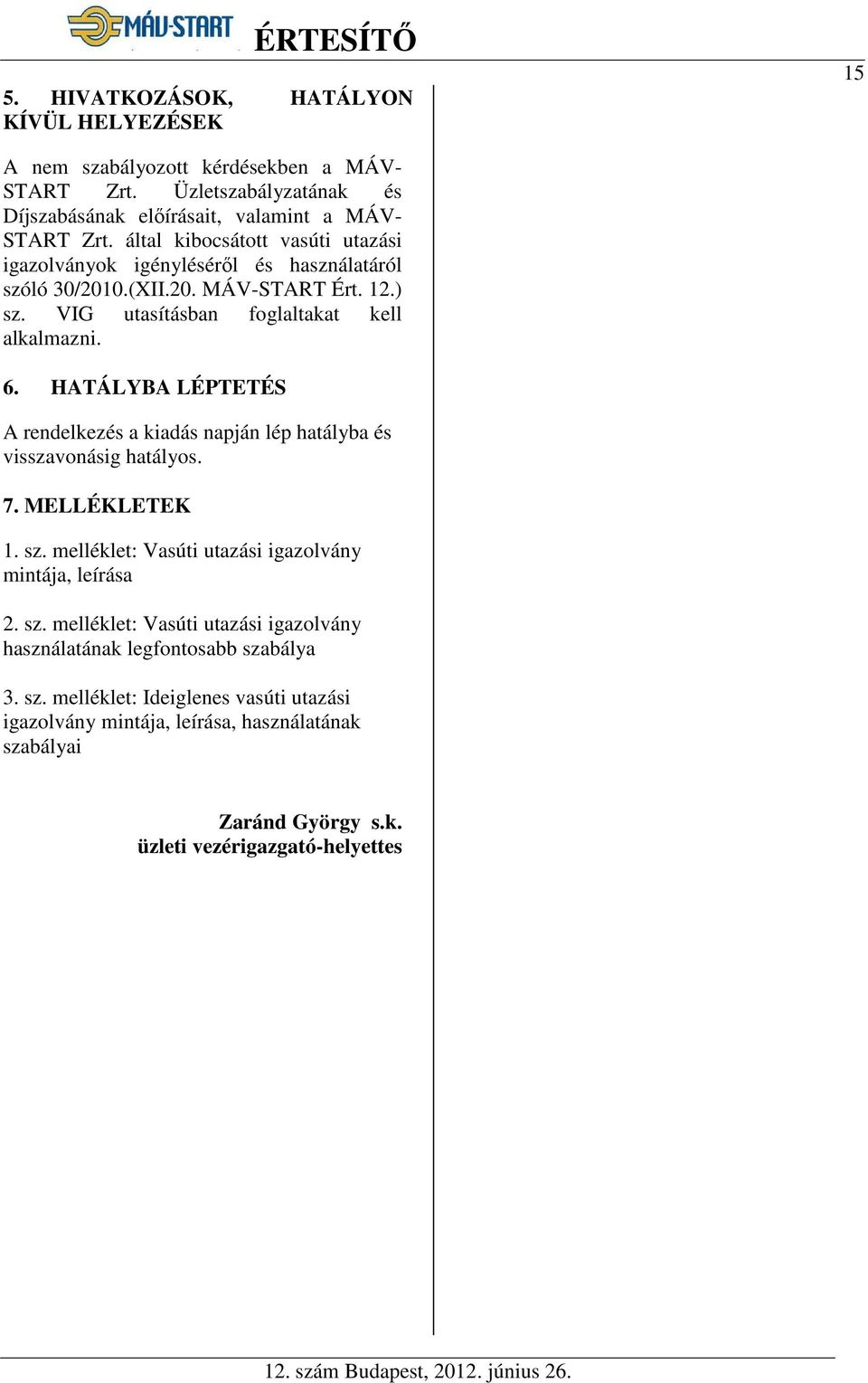 HATÁLYBA LÉPTETÉS A rendelkezés a kiadás napján lép hatályba és visszavonásig hatályos. 7. MELLÉKLETEK 1. sz.