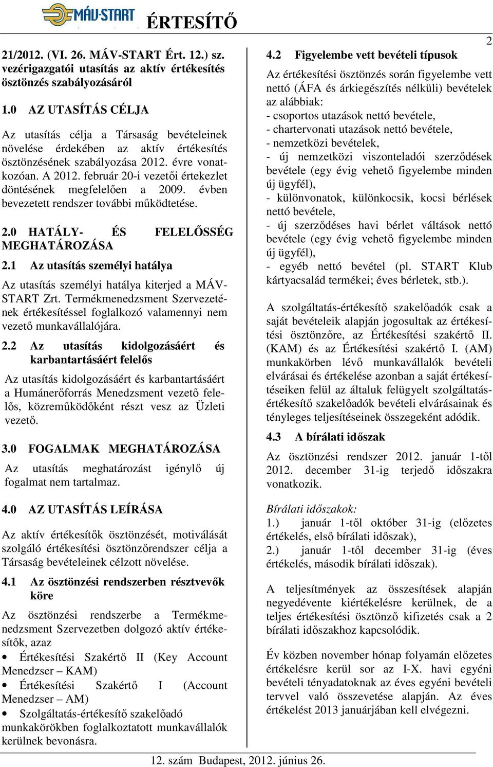 február 20-i vezetői értekezlet döntésének megfelelően a 2009. évben bevezetett rendszer további működtetése. 2.0 HATÁLY- ÉS FELELŐSSÉG MEGHATÁROZÁSA 2.