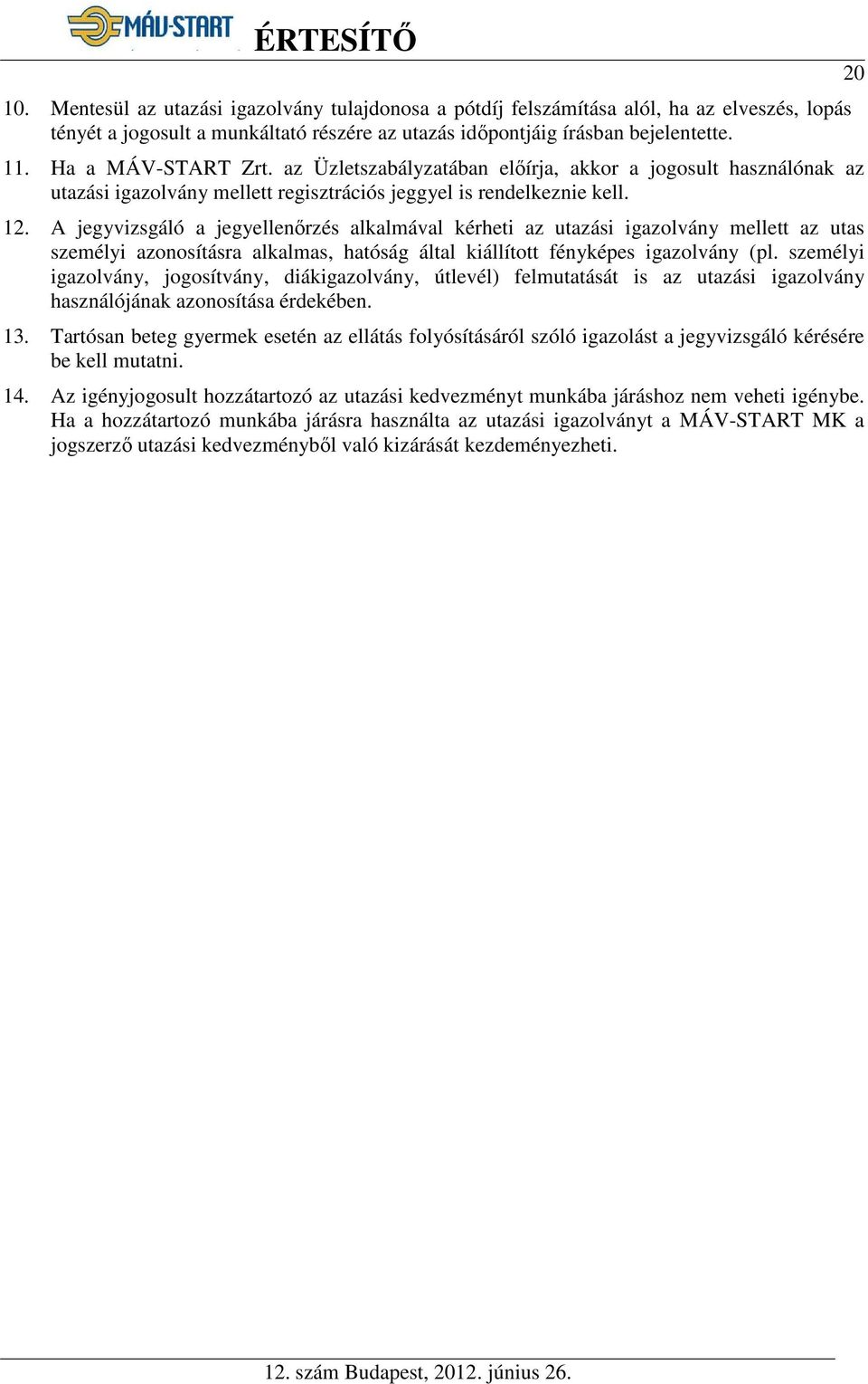 A jegyvizsgáló a jegyellenőrzés alkalmával kérheti az utazási igazolvány mellett az utas személyi azonosításra alkalmas, hatóság által kiállított fényképes igazolvány (pl.