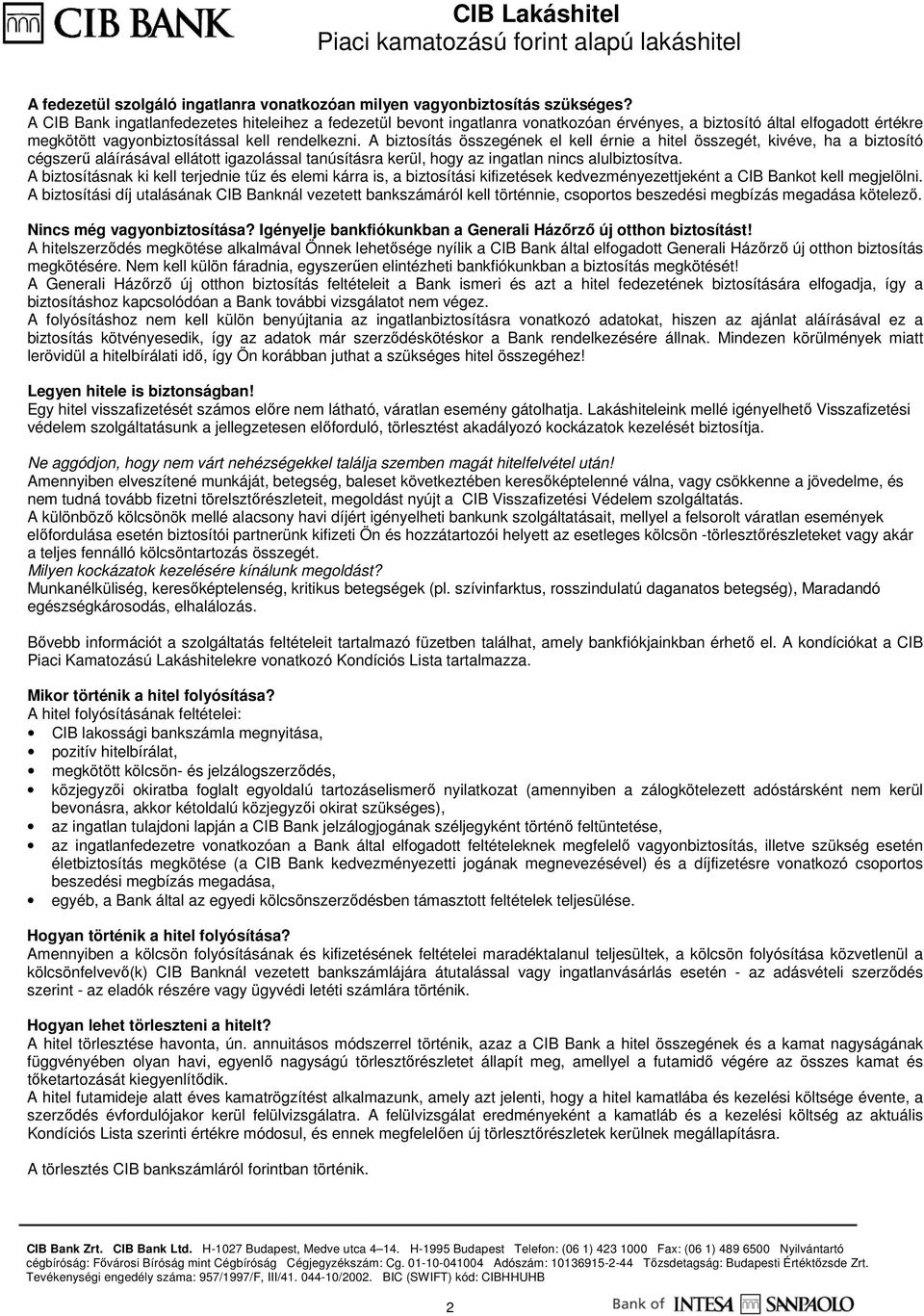 A biztosítás összegének el kell érnie a hitel összegét, kivéve, ha a biztosító cégszerő aláírásával ellátott igazolással tanúsításra kerül, hogy az ingatlan nincs alulbiztosítva.