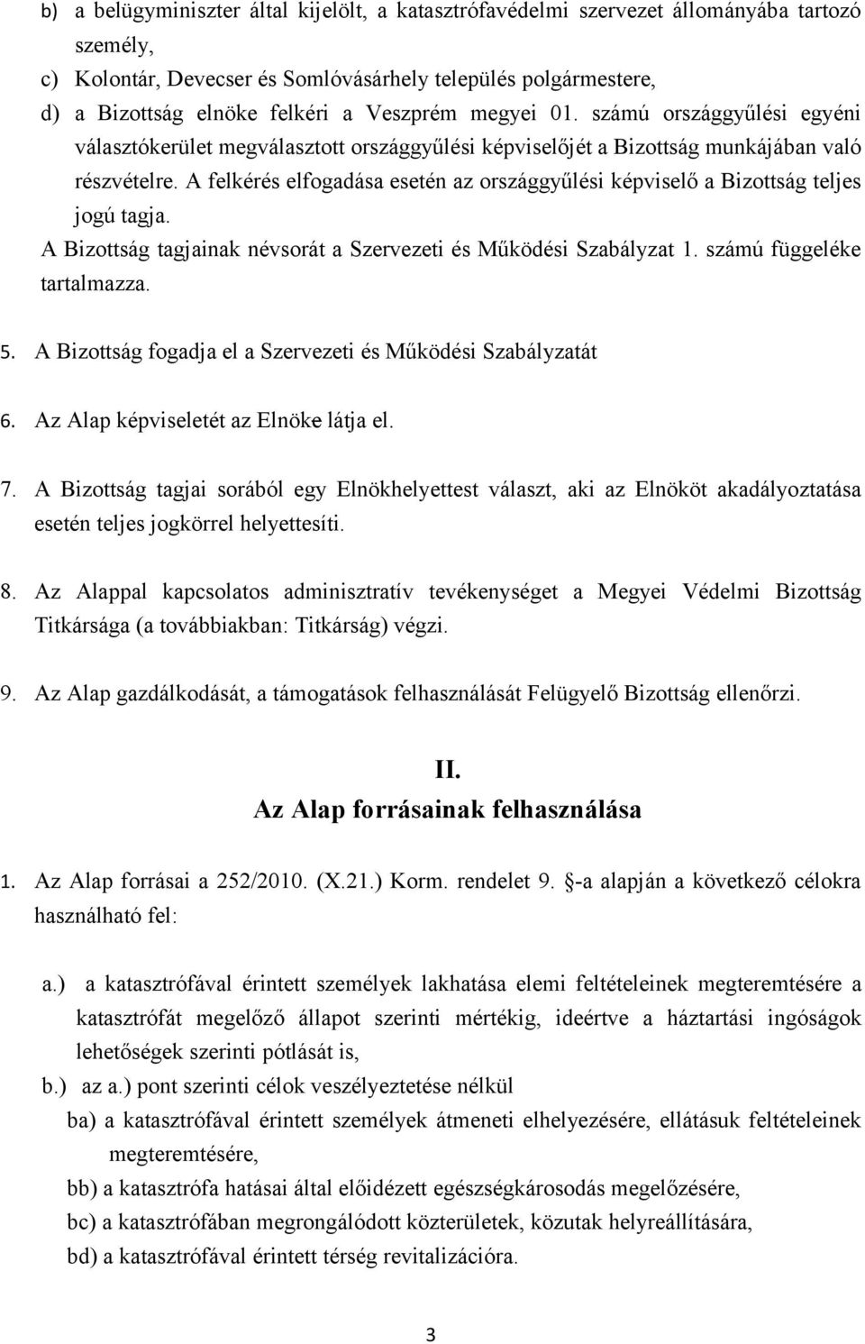 A felkérés elfogadása esetén az országgyűlési képviselő a Bizottság teljes jogú tagja. A Bizottság tagjainak névsorát a Szervezeti és Működési Szabályzat 1. számú függeléke tartalmazza. 5.