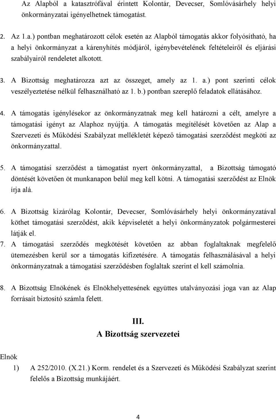 katasztrófával érintett Kolontár, Devecser, Somlóvásárhely helyi önkormányzatai igényelhetnek támogatást. 2. Az 1.a.) pontban meghatározott célok esetén az Alapból támogatás akkor folyósítható, ha a