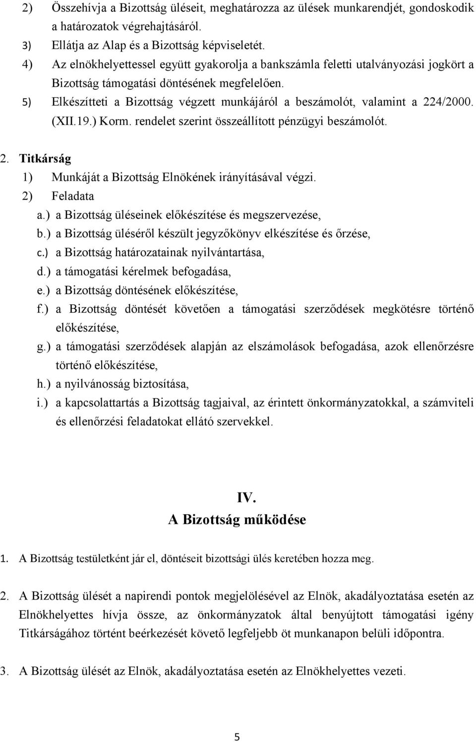 5) Elkészítteti a Bizottság végzett munkájáról a beszámolót, valamint a 224/2000. (XII.19.) Korm. rendelet szerint összeállított pénzügyi beszámolót. 2. Titkárság 1) Munkáját a Bizottság Elnökének irányításával végzi.